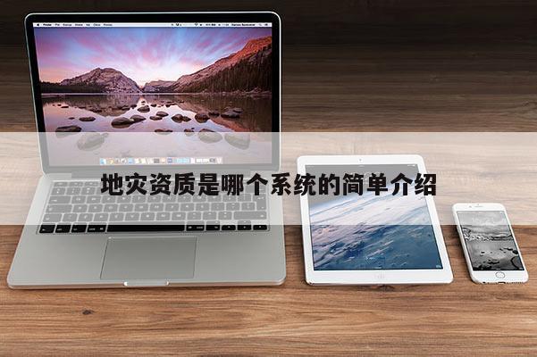 地災(zāi)資質(zhì)是哪個系統(tǒng)的簡單介紹