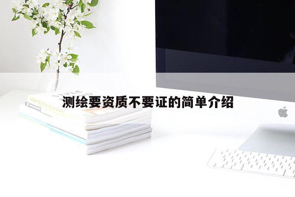 測(cè)繪要資質(zhì)不要證的簡(jiǎn)單介紹